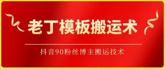 老丁模板搬运术：抖音90万粉丝博主搬运技术-飞哥网创
