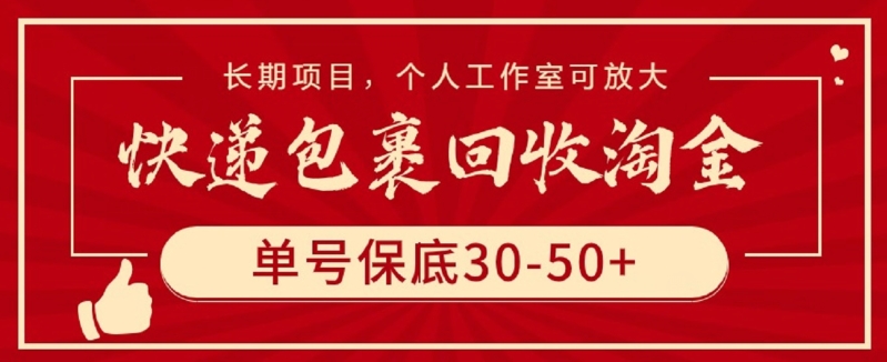 快递包裹回收淘金，单号保底30-50+，长期项目，个人工作室可放大-飞哥网创