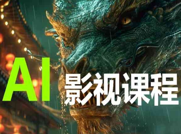 AI电影创作,AI影视创作全套完整课程-飞哥网创